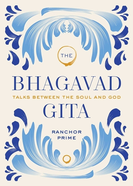 The Bhagavad Gita: Talks Between the Soul and God by Prime, Ranchor