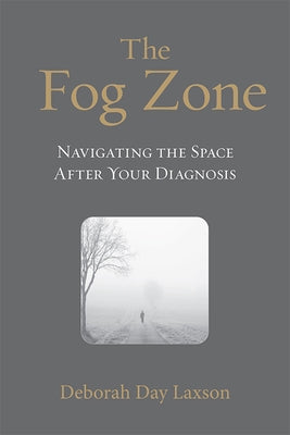 The Fog Zone: Navigating the Space After Your Diagnosis by Laxson, Deborah Day