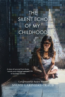The Silent Echo of My Childhood: A story of survival from foster homes and children's prison to business success by Lariviere-Traub, Sylvie