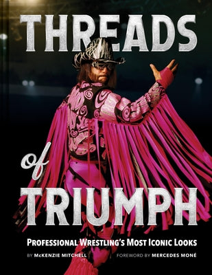 Threads of Triumph: Professional Wrestling's Most Iconic Looks by Mitchell, McKenzie