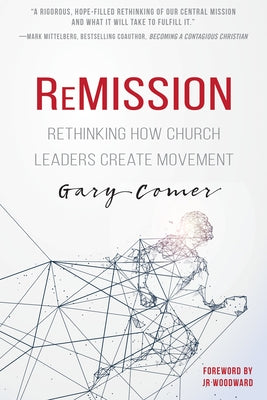 Remission: Rethinking How Church Leaders Create Movement by Comer, Gary