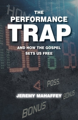 The Performance Trap: And How The Gospel Sets Us Free by Mahaffey, Jeremy