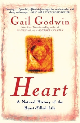 Heart: A Natural History of the Heart-Filled Life by Godwin, Gail