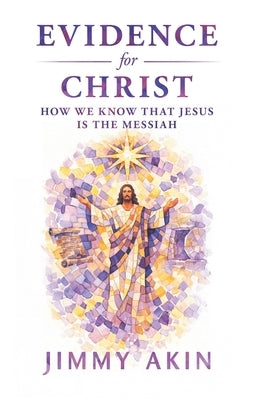 Evidence for Christ: How We Know That Jesus Is the Messiah by Akin, Jimmy