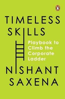 Timeless Skills: The Playbook to Climb the Corporate Ladder by Saxena, Nishant