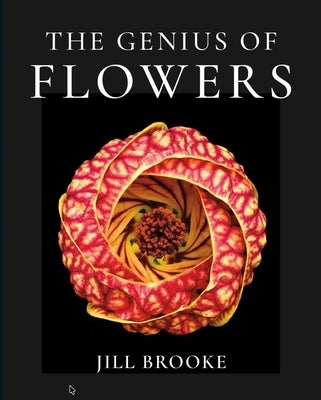 The Genius of Flowers: What Life's Most Beautiful Creations Can Teach Us by Brooke, Jill