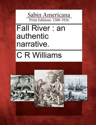 Fall River: An Authentic Narrative. by Williams, C. R.