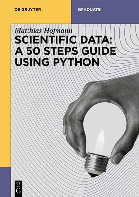 Scientific Data: A 50 Steps Guide Using Python by Hofmann, Matthias