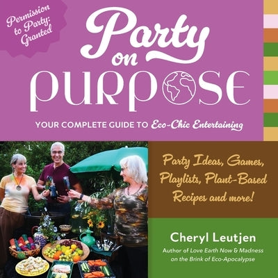 Party on Purpose: Your Complete Guide to Eco-Chic Entertaining by Leutjen, Cheryl