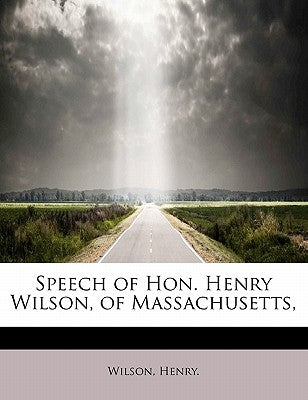 Speech of Hon. Henry Wilson, of Massachusetts, by Henry, Wilson
