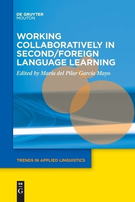 Working Collaboratively in Second/Foreign Language Learning by García Mayo, María del Pilar