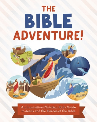 The Bible Adventure!: An Inquisitive Christian Kid's Guide to Jesus and the Heroes of the Bible by Sumner, Tracy M.