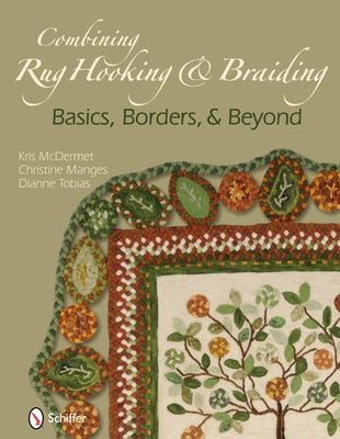 Combining Rug Hooking & Braiding: Basics, Borders, & Beyond: Basics, Borders, & Beyond by McDermet, Kris