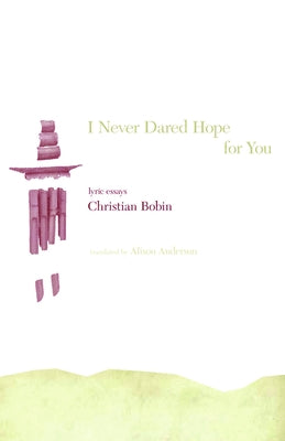 I Never Dared Hope for You: Lyric Essays by Bobin, Christian