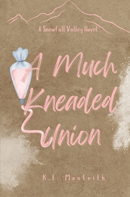 A Much Kneaded Union by Monteith, K. E.