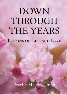Down Through the Years: Lessons on Life and Love by Freeman, Pearlie Mae