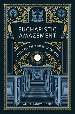 Eucharistic Amazement: Experience the Wonder of the Mass by Stice, Randy