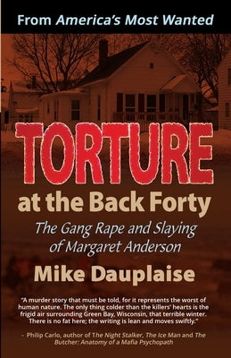 Torture at the Back Forty: The Gang Rape and Slaying of Margaret Anderson by Dauplaise, Mike