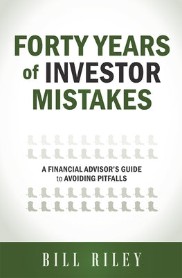 Forty Years of Investor Mistakes: A Financial Advisor's Guide to Avoiding Pitfal by Riley, Bill
