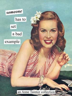 Someone Has to Set a Bad Example: An Anne Taintor Collection by Taintor, Anne