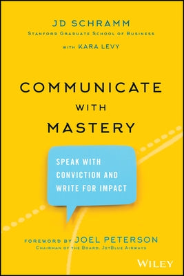 Communicate with Mastery: Speak with Conviction and Write for Impact by Schramm, Jd