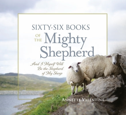 Sixty-Six Books of the Mighty Shepherd: And I Myself Will Be the Shepherd of My Sheep by Valentine, Annette
