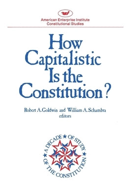 How Capitalistic Is the Constitution? by Goldwin, Robert A.