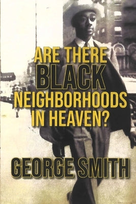 Are There Black Neighborhoods in Heaven? by Smith, George