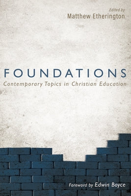 Foundations: Contemporary Topics in Christian Education by Etherington, Matthew