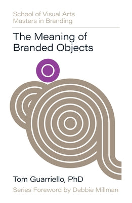 The Meaning of Branded Objects: Why Some Things Matter More Than Others by Guarriello, Tom