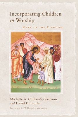 Incorporating Children in Worship: Mark of the Kingdom by Clifton-Soderstrom, Michelle A.