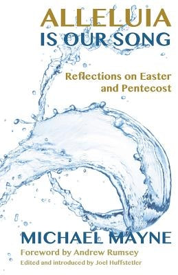 Alleluia Is Our Song: Reflections on Eastertide by Mayne, Michael