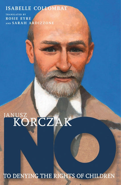 Janusz Korczak: No to Denying the Rights of Children by Collombat, Isabelle