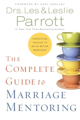 The Complete Guide to Marriage Mentoring: Connecting Couples to Build Better Marriages by Parrott, Les And Leslie
