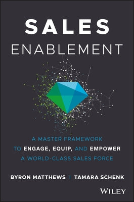 Sales Enablement: A Master Framework to Engage, Equip, and Empower a World-Class Sales Force by Matthews, Byron