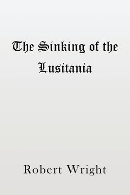 The Sinking of the Lusitania by Wright, Robert