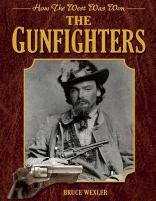 The Gunfighters: How the West Was Won by Wexler, Bruce
