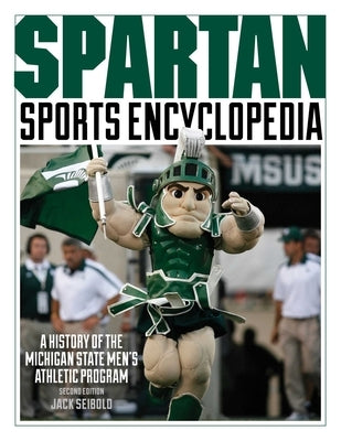 Spartan Sports Encyclopedia: A History of the Michigan State Men's Athletic Program, 2nd Edition by Seibold, Jack