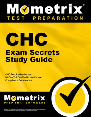 Chc Exam Secrets Study Guide: Chc Test Review for the Hcca Ccb Certified in Healthcare Compliance Examination by Mometrix