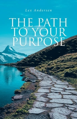 The Path to Your Purpose by Andersen, Lex