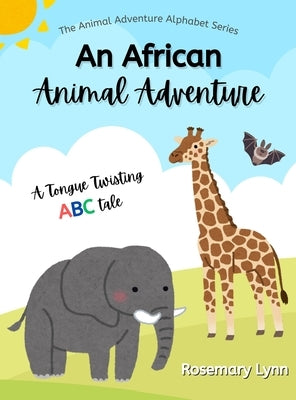 An African Animal Adventure: A Tongue Twisting ABC Tale by Lynn, Rosemary