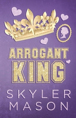 Arrogant King: An Enemies to Lovers College Romance by Mason, Skyler
