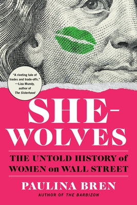 She-Wolves: The Untold History of Women on Wall Street by Bren, Paulina