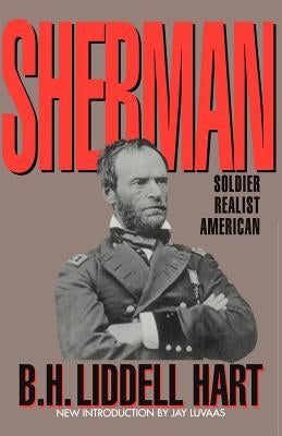 Sherman: Soldier, Realist, American by Liddell Hart, Basil Henry