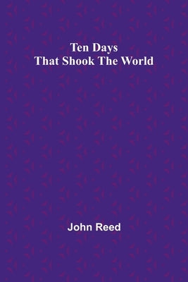 Ten Days That Shook the World by Reed, John