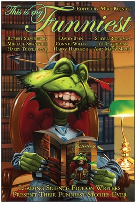 This Is My Funniest: Leading Science Fiction Writers Present Their Funniest Stories Ever by Resnick, Mike