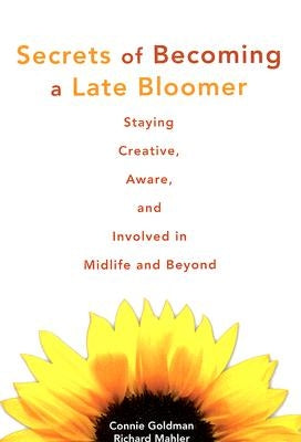 Secrets of Becoming a Late Bloomer: Staying Creative, Aware, and Involved in Midlife and Beyond by Goldman, Connie