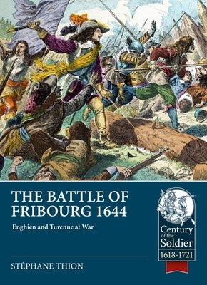 The Battle of Fribourg 1644: Enghien and Turenne at War by Thion, StÃ©phane