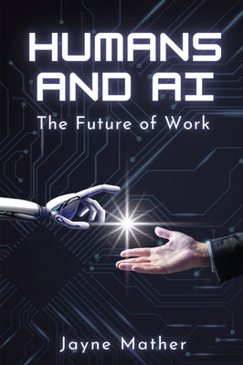 Humans and AI: The Future of Work by Mather, Jayne