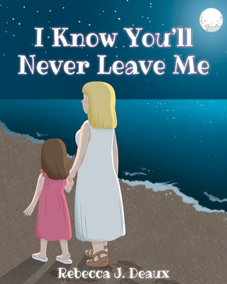 I Know You'll Never Leave Me by Deaux, Rebecca J.